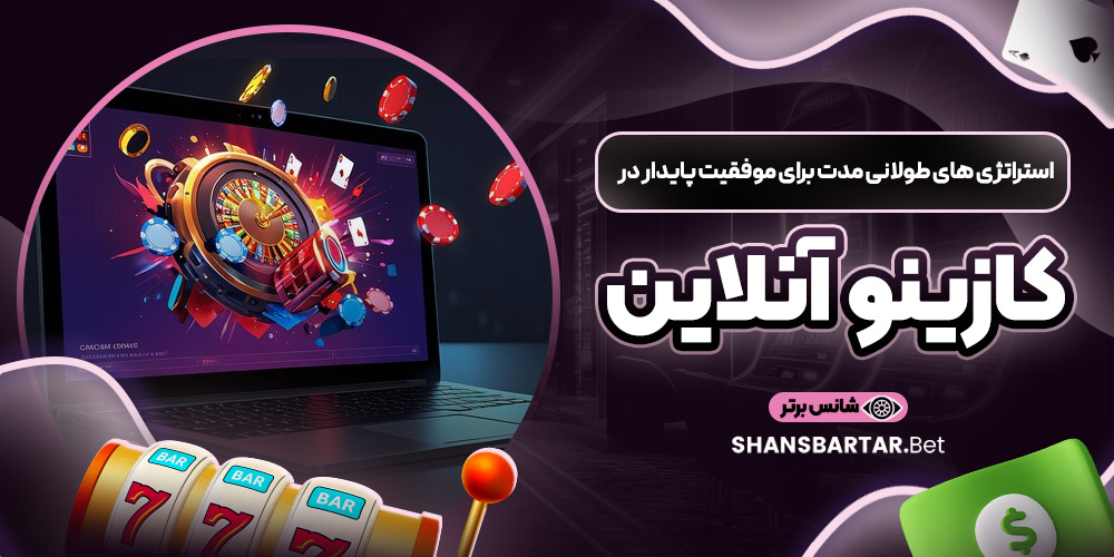 استراتژی ‌های طولانی‌ مدت برای موفقیت پایدار در کازینو آنلاین