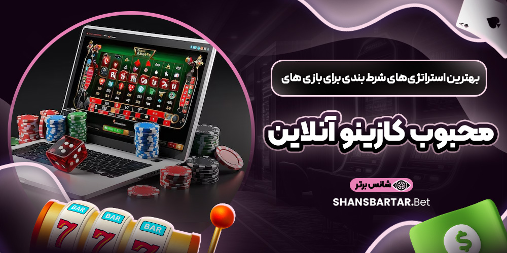 بهترین استراتژی های شرط‌ بندی برای بازی ‌های محبوب کازینو آنلاین