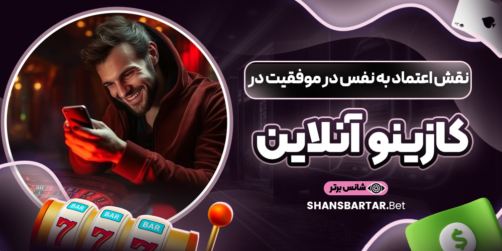 نقش اعتماد به نفس در موفقیت در کازینو آنلاین