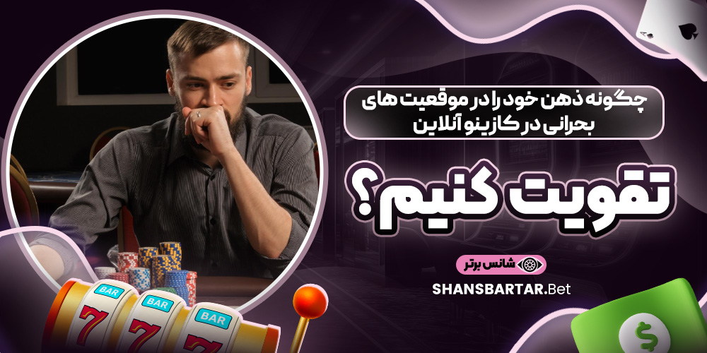 چگونه ذهن خود را در موقعیت‌ های بحرانی در کازینو آنلاین تقویت کنیم؟