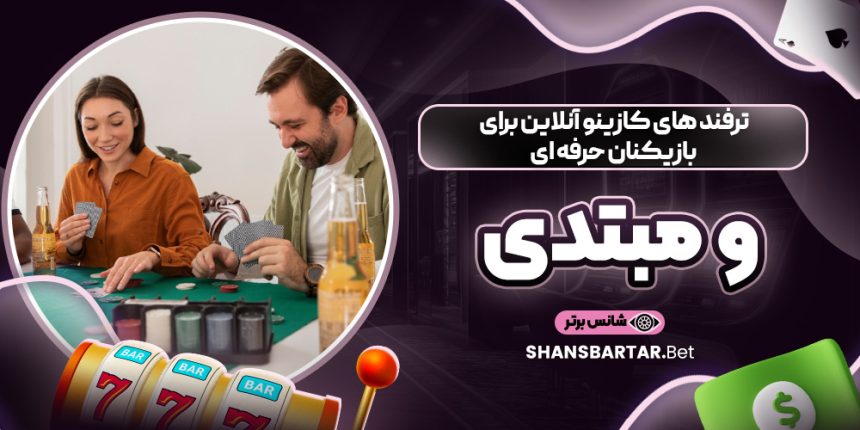 ترفند های کازینو آنلاین برای بازیکنان حرفه‌ ای و مبتدی